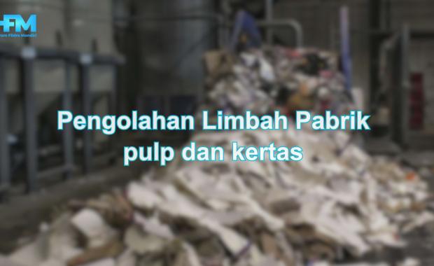 Pengolahan Limbah Pabrik pulp dan kertas